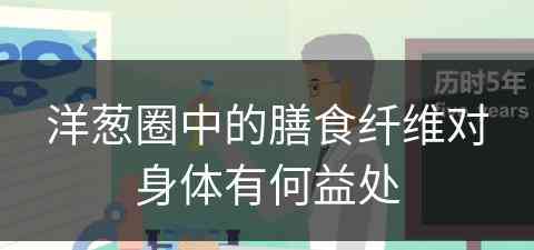 洋葱圈中的膳食纤维对身体有何益处